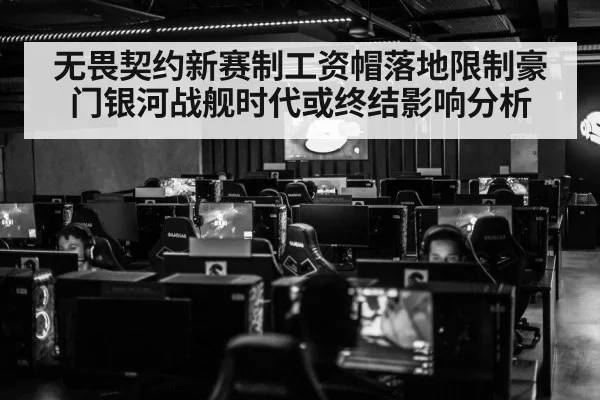 无畏契约新赛制工资帽落地限制豪门银河战舰时代或终结影响分析